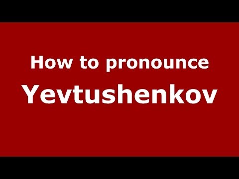How to pronounce Yevtushenkov (Russian/Russia) - PronounceNames.com