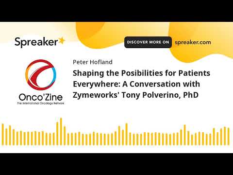 Shaping the Posibilities for Patients Everywhere: A Conversation with Zymeworks' Tony Polverino, PhD