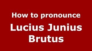 How to pronounce Lucius Junius Brutus