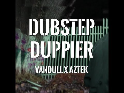 Vandull = Dubstep Duppier [Aztek]