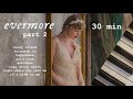 taylor swift evermore | 30 minutes of calm piano | part two ♪