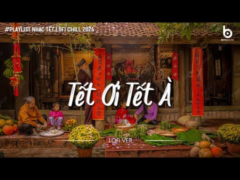 Nhạc Tết Chill 2026 - Tết Ơi Tết À - Nhạc Xuân Chill Nghe Là Thấy Tết Cận Kề