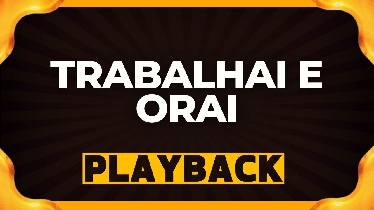 TRABALHAI E ORAI playback