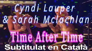 Cyndi Lauper &amp; Sarah Mclachlan - Time After Time - Subtitulat en Català