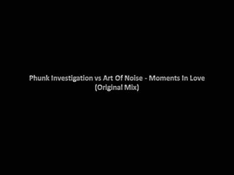 Phunk Investigation vs Art Of Noise Moments In Love (Original Mix)