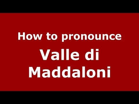 How to pronounce Valle di Maddaloni (Italian/Italy) - PronounceNames.com