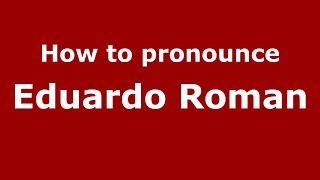How to pronounce Eduardo Roman