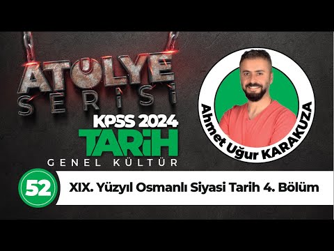 52 - XIX. Yüzyıl Osmanlı Siyasi Tarih 4. Bölüm - Ahmet Uğur KARAKUZA