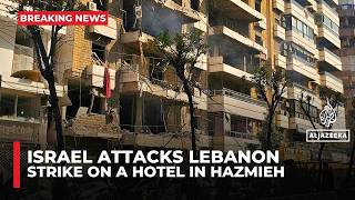 Israeli forces bomb a hotel in Lebanon’s Hazmieh