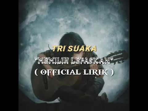 MEMILIH LEPASKAN - TRI SUAKA (OFFICIAL LIRIK)