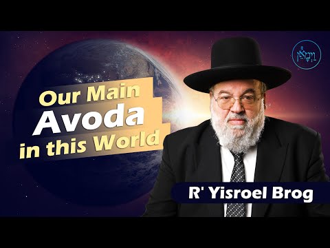 Our Main Avoda in this World | Rabbi Yisroel Brog