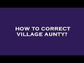 How To Correct Village Aunty