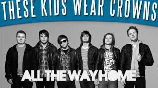 All The Way Home - These Kids Wear Crowns WITH LYRICS