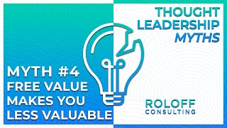Thought Leadership Myth #4: Free Value Makes You Less Valuable