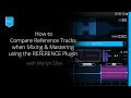How to Compare Reference Tracks for Mixing & Mastering with the REFERENCE Plugin [In-Depth Tutorial]