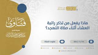 صورة ماذا يفعل من تذكر راتبة العشاء أثناء صلاة التهجد؟ - الشيخ عبدالرحمن البراك (11584)