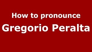 How to pronounce Gregorio Peralta