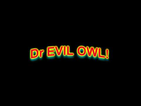 Dr EVIL OWL!