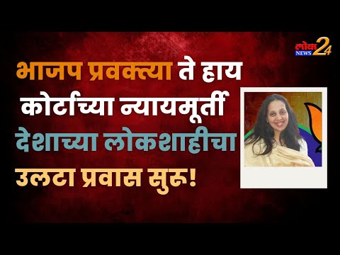 भाजप प्रवक्त्या ते हाय कोर्टाच्या न्यायमूर्ती देशाच्या लोकशाहीचा उलटा प्रवास सुरू !