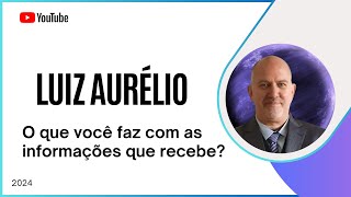Luiz Aurélio - O que você faz com as informações que recebe?