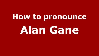 How to pronounce Alan Gane
