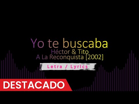 Yo te buscaba - Héctor & Tito [2002], Reggaeton Old School Letra - Lyrics
