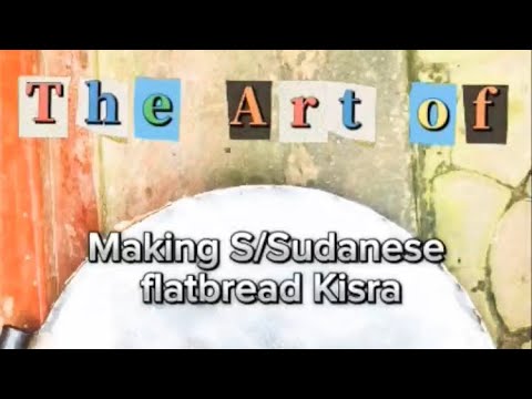 A beginner’s tutorial to learn how to make KISRA or South Sudanese flatbread