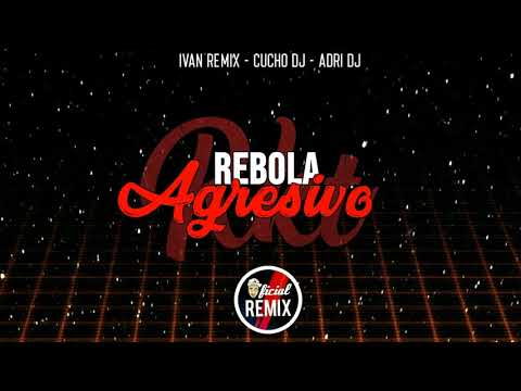 REBOLA AGRESIVO - RKT - IVAN REMIX - CUCHO DJ - ADRI DJ (OFICIAL REMIX)