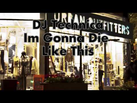 DJ Technica - Im Gonna Die Like This