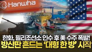 한화 그룹, 필리조선소 인수 후 美 수주 폭발! 방산판 흔드는 ‘대형 한 방’ 시작