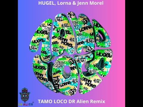 HUGEL, Lorna & Jenn Morel- Tamo loco Dr Alien Remix