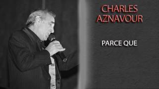 CHARLES AZNAVOUR - PARCE QUE