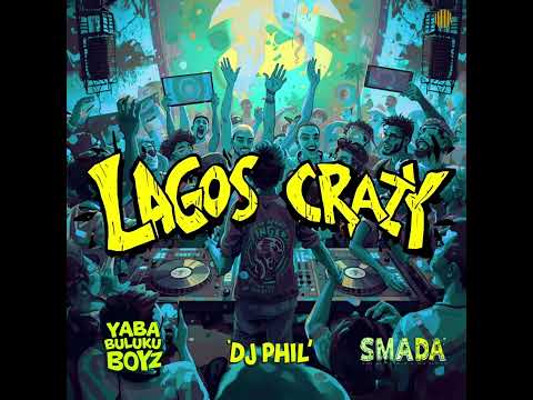 DJ Phil x Yaba Buluku Boyz x Smada – Lagos Crazy (Official Audio)