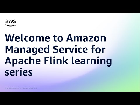 Welcome to Amazon Managed Service for Apache Flink learning series | Amazon Web Services