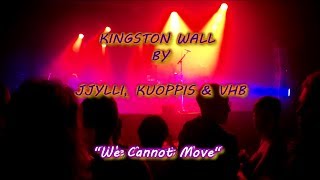 We Cannot Move LIVE (Kingston Wall by JJylli, Kuoppis &amp; VHB)