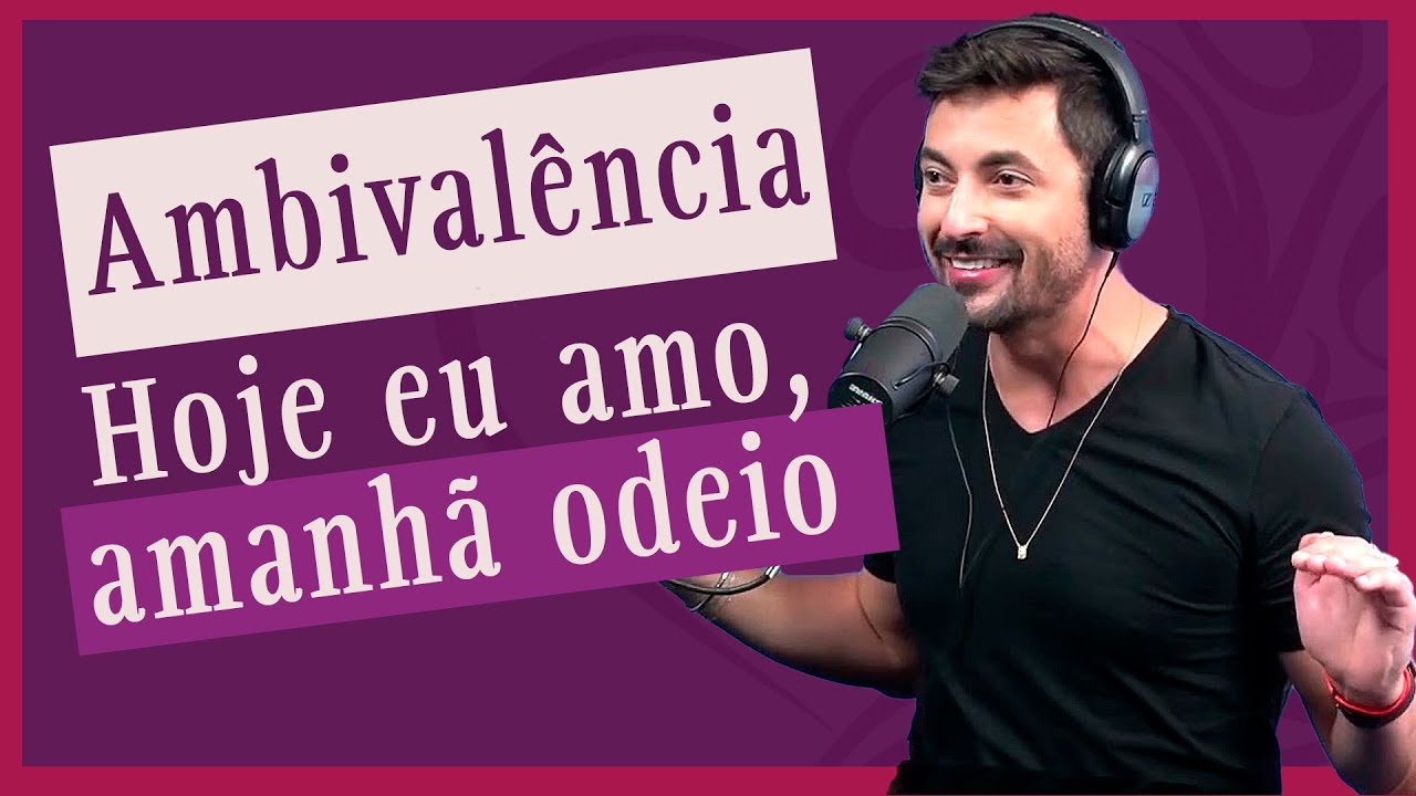 Ambivalência no amor! Como não desgastar o relacionamento com Alexandre Patricio