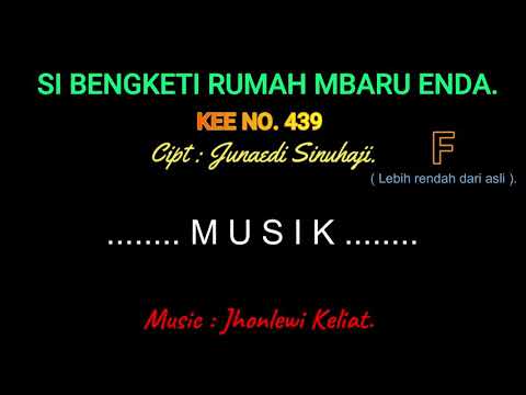KEE 439 (Karaoke Version). F (lebih rendah). SI BENGKETI RUMAH MBARU ENDA.
