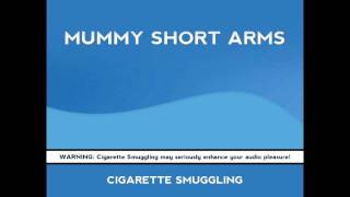 Mummy Short Arms - Cigarette Smuggling