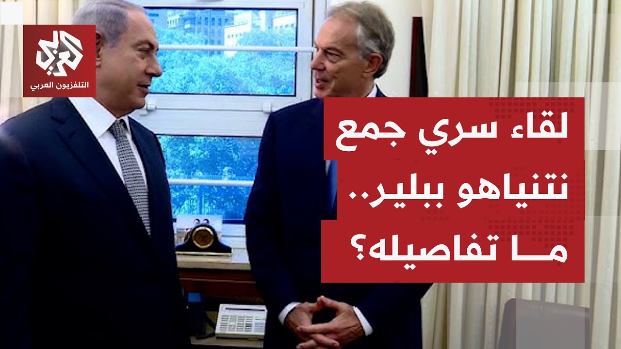 هيئة البث الإسرائيلية تكشف عن لقاء سري بين نتنياهو وبلير لبحث ترتيبات اليوم ?