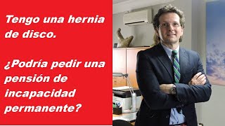 Tengo hernia de disco ¿puedo pedir una incapacidad permanente