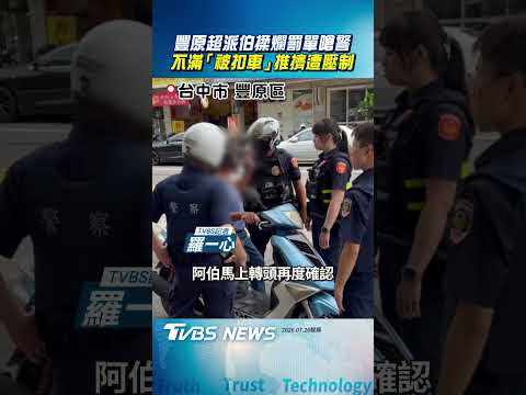 豐原超派伯揉罰單挑釁警方 不滿「被扣車」推擠遭壓制｜TVBS新聞網@tvbsnews24live