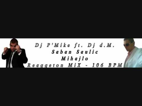 Dj P'Mike ft. Dj d.M. & Saban Saulic - Mihajlo - Reaggeton MiX - 106 BPM