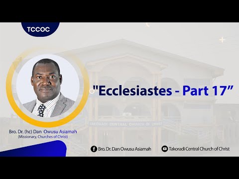 "Ecclesiastes - Part 17” - Bro. Dr. Dan Owusu Asiamah