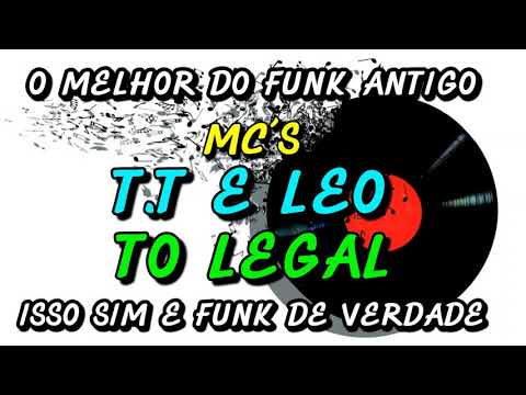 FUNK ANTIGO: MC´S T.T E LEO - TO LEGAL