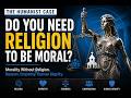 The Humanist Case For Morality Without Religion