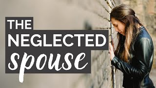 The Neglected Spouse (3 Reasons) | Why I&#39;m Feeling Neglected In Marriage | Dr. Doug Weiss