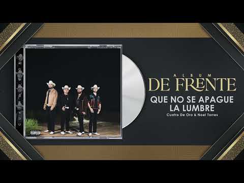 Que No Se Apage La Lumbre - Cuatro De Oro x Noel Torres