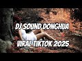 DJ SOUND DONGHUA VIRAL TIKTOK 2025 FULL MELODY YANG LAGI RAME