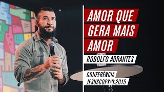 Amor que gera mais amor - Rodolfo Abrantes (Conferência JesusCopy2015)