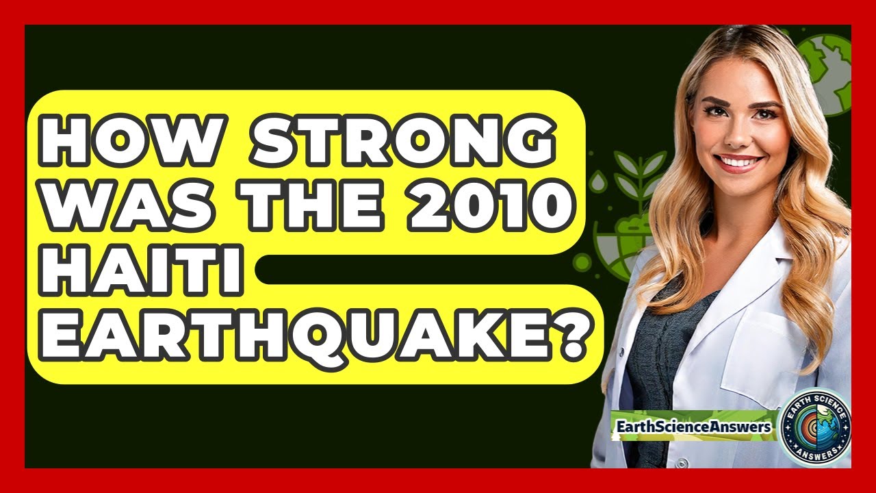 How Strong Was The 2010 Haiti Earthquake? - Earth Science Answers